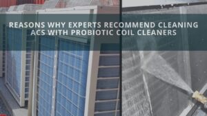Reasons Why Experts Recommend Cleaning ACs with Probiotic Coil Cleaners