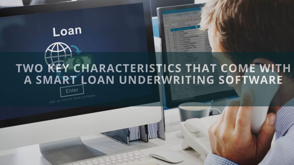 Two Key Characteristics That Come with a Smart loan Underwriting Software